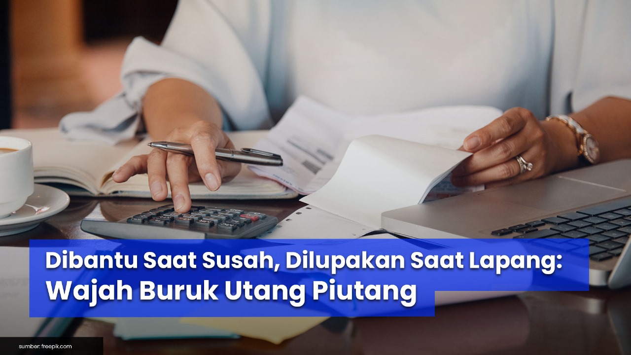 Dibantu Saat Susah, Dilupakan Saat Lapang: Wajah Buruk Utang Piutang